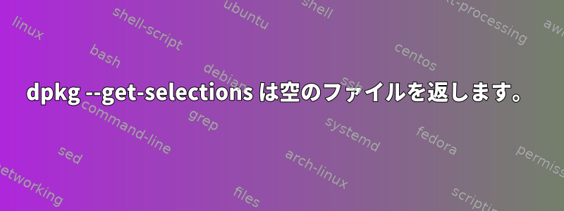 dpkg --get-selections は空のファイルを返します。