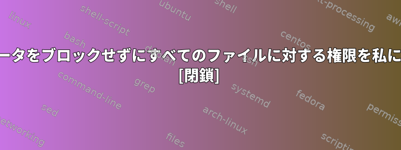 私のコンピュータをブロックせずにすべてのファイルに対する権限を私に与えますか？ [閉鎖]