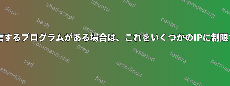 ポート4000でさまざまなIPと通信するプログラムがある場合は、これをいくつかのIPに制限するにはどうすればよいですか？