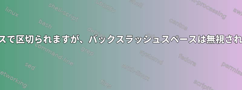 スペースで区切られますが、バックスラッシュスペースは無視されます。