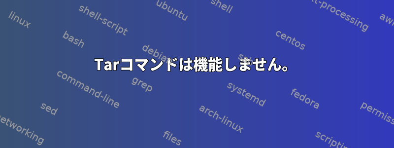 Tarコマンドは機能しません。