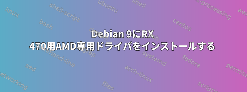 Debian 9にRX 470用AMD専用ドライバをインストールする