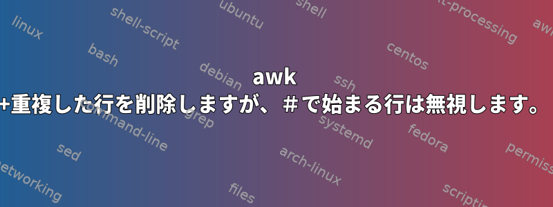 awk +重複した行を削除しますが、＃で始まる行は無視します。