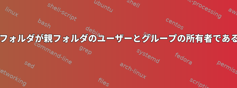 新しく作成されたファイル/フォルダが親フォルダのユーザーとグループの所有者であることを確認してください。