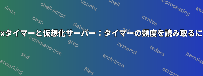 Linuxタイマーと仮想化サーバー：タイマーの頻度を読み取るには？