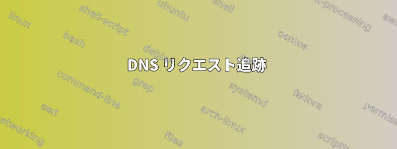 DNS リクエスト追跡