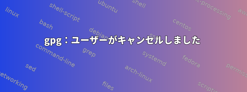 gpg：ユーザーがキャンセルしました