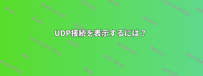 UDP接続を表示するには？