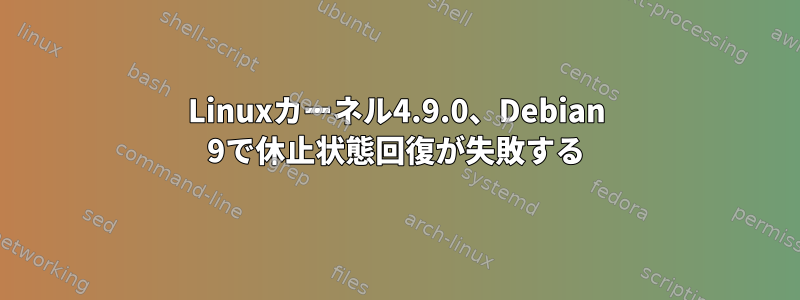 Linuxカーネル4.9.0、Debian 9で休止状態回復が失敗する