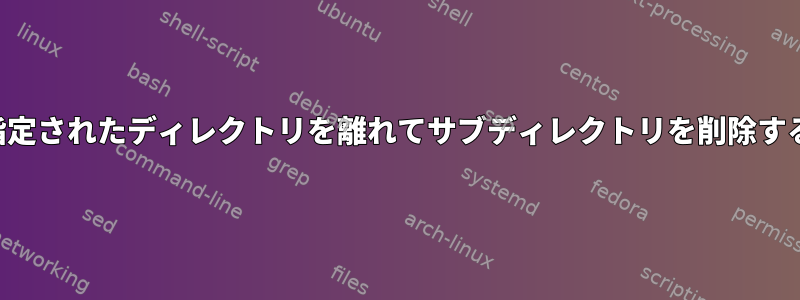 指定されたディレクトリを離れてサブディレクトリを削除する