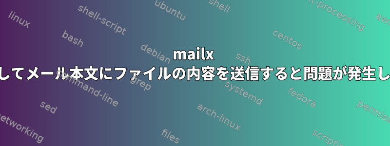 mailx を使用してメール本文にファイルの内容を送信すると問題が発生します。