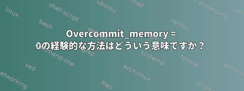 Overcommit_memory = 0の経験的な方法はどういう意味ですか？