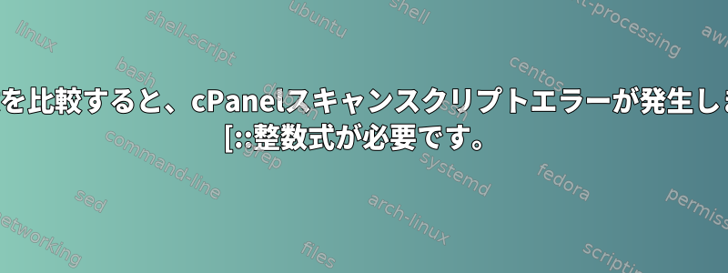 2つの変数を比較すると、cPanelスキャンスクリプトエラーが発生しました。 [::整数式が必要です。