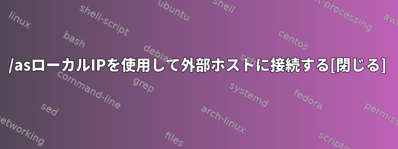 /asローカルIPを使用して外部ホストに接続する[閉じる]