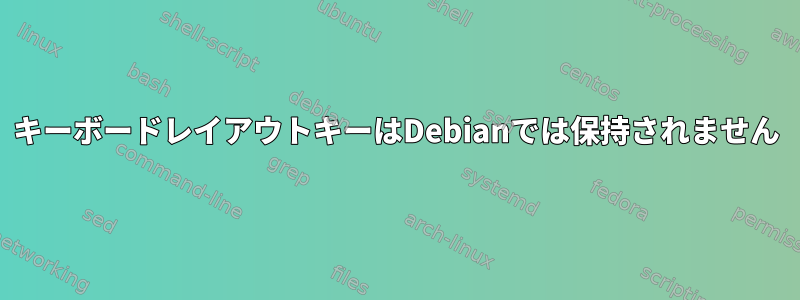 キーボードレイアウトキーはDebianでは保持されません