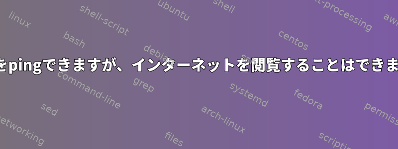 8.8.8.8をpingできますが、インターネットを閲覧することはできません。