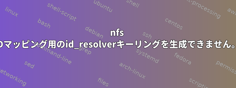 nfs IDマッピング用のid_resolverキーリングを生成できません。