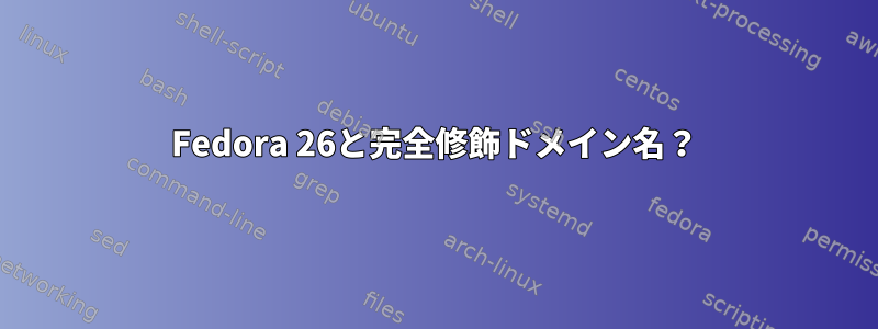 Fedora 26と完全修飾ドメイン名？