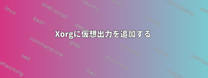 Xorgに仮想出力を追加する