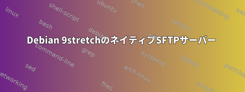 Debian 9stretchのネイティブSFTPサーバー