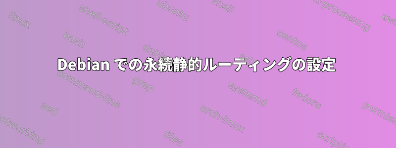 Debian での永続静的ルーティングの設定