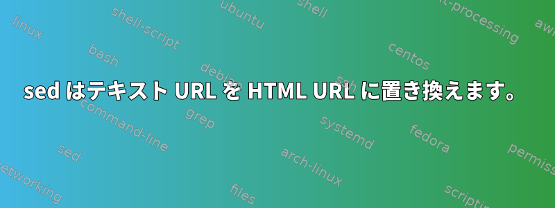 sed はテキスト URL を HTML URL に置き換えます。