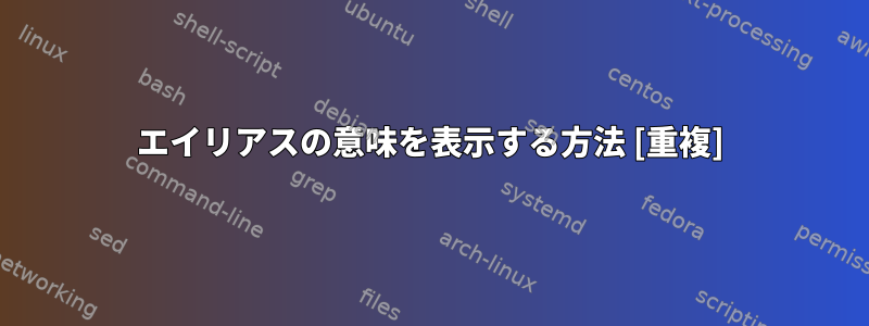 エイリアスの意味を表示する方法 [重複]