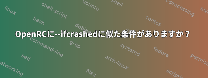 OpenRCに--ifcrashedに似た条件がありますか？