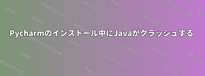 Pycharmのインストール中にJavaがクラッシュする