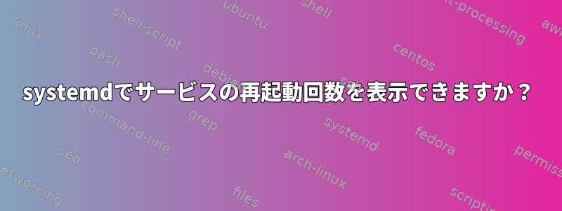 systemdでサービスの再起動回数を表示できますか？