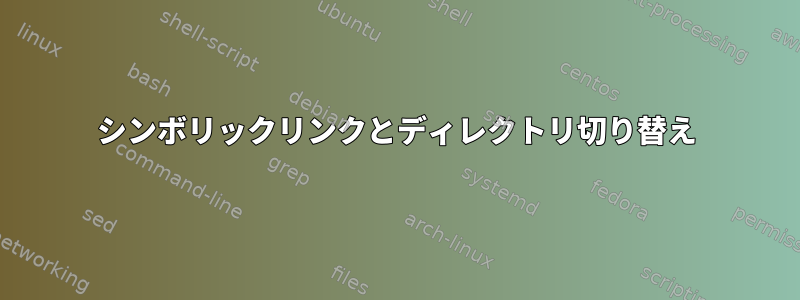 シンボリックリンクとディレクトリ切り替え