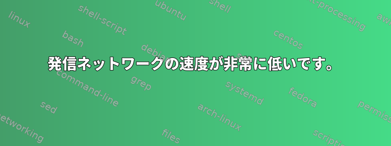 発信ネットワークの速度が非常に低いです。