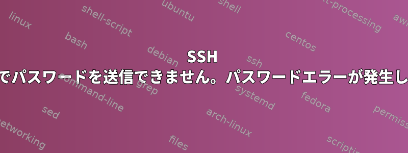 SSH コマンドでパスワードを送信できません。パスワードエラーが発生しました。