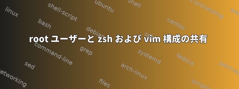 root ユーザーと zsh および vim 構成の共有