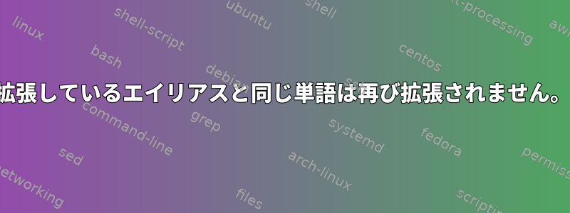 「拡張しているエイリアスと同じ単語は再び拡張されません。」