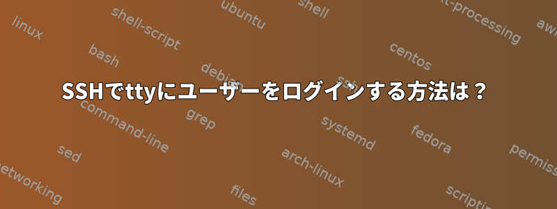 SSHでttyにユーザーをログインする方法は？