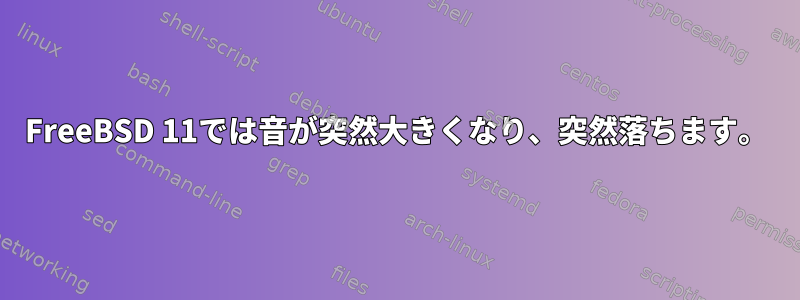 FreeBSD 11では音が突然大きくなり、突然落ちます。