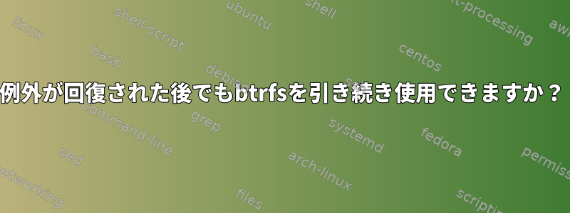 例外が回復された後でもbtrfsを引き続き使用できますか？