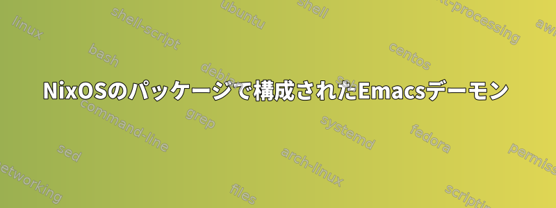 NixOSのパッケージで構成されたEmacsデーモン