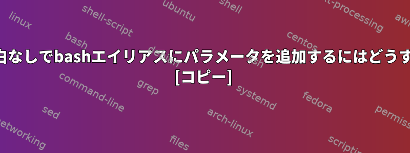 パラメータ間に空白なしでbashエイリアスにパラメータを追加するにはどうすればよいですか？ [コピー]