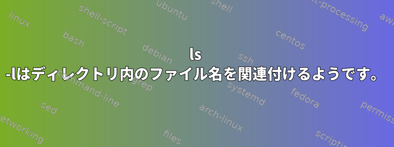 ls -lはディレクトリ内のファイル名を関連付けるようです。