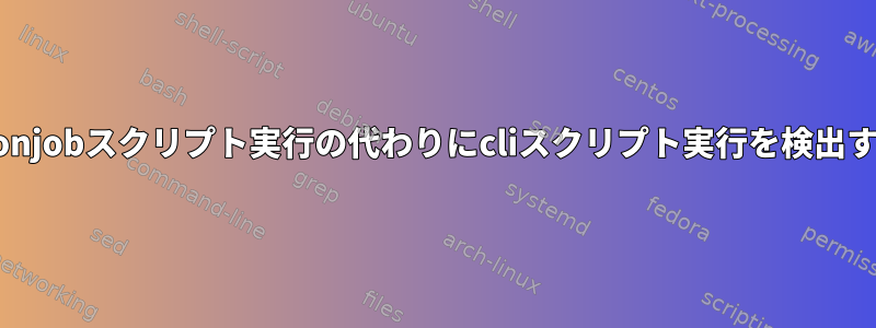 cronjobスクリプト実行の代わりにcliスクリプト実行を検出する