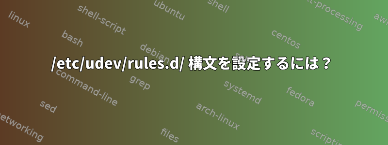 /etc/udev/rules.d/ 構文を設定するには？