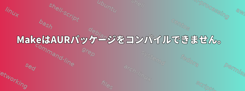 MakeはAURパッケージをコンパイルできません。