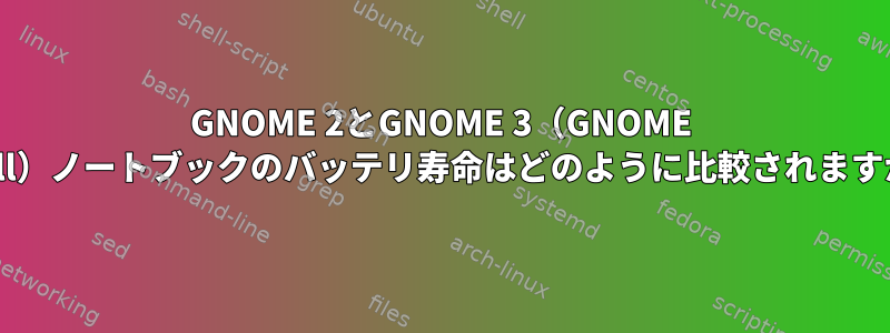 GNOME 2とGNOME 3（GNOME Shell）ノートブックのバッテリ寿命はどのように比較されますか？