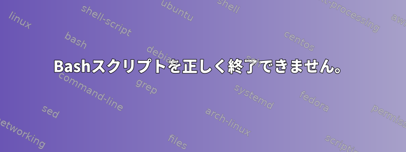 Bashスクリプトを正しく終了できません。