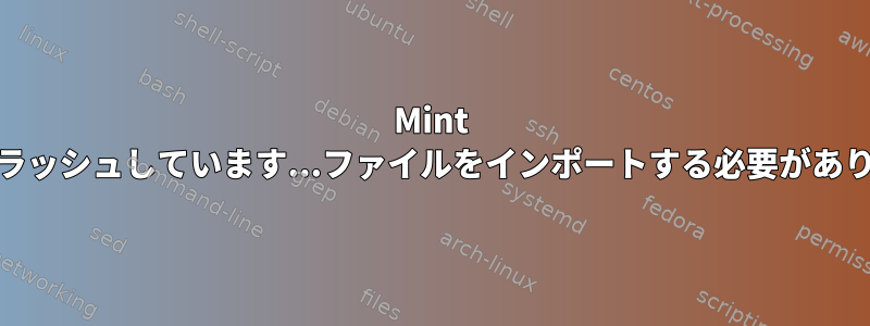 Mint 17がクラッシュしています...ファイルをインポートする必要があります。