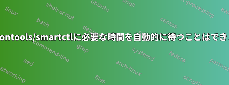 smartmontools/smartctlに必要な時間を自動的に待つことはできますか？