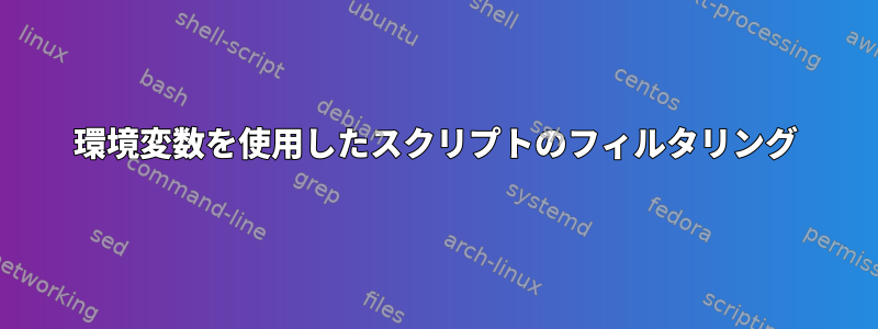 環境変数を使用したスクリプトのフィルタリング