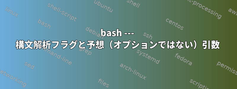 bash --- 構文解析フラグと予想（オプションではない）引数